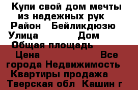 Купи свой дом мечты из надежных рук! › Район ­ Бейликдюзю › Улица ­ 1 250 › Дом ­ 12 › Общая площадь ­ 104 › Цена ­ 260 292 000 - Все города Недвижимость » Квартиры продажа   . Тверская обл.,Кашин г.